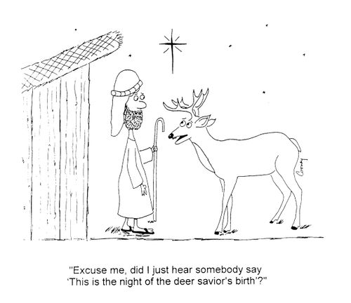 "Excuse me, did I just hear somebody say 'This is the night of the deer savior's birth'?"