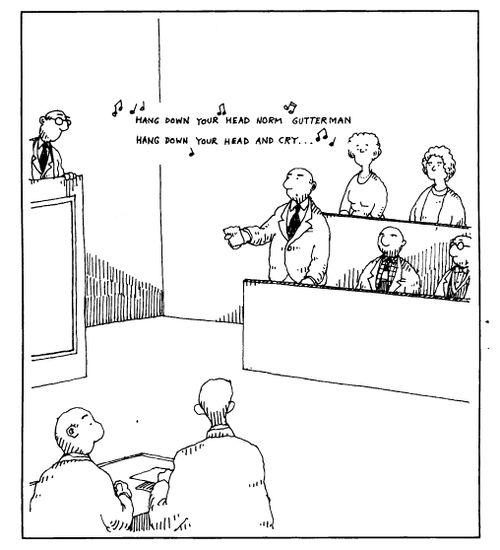 Singing - "Hang down your head Norm Gutterman, hang down your head and cry..."