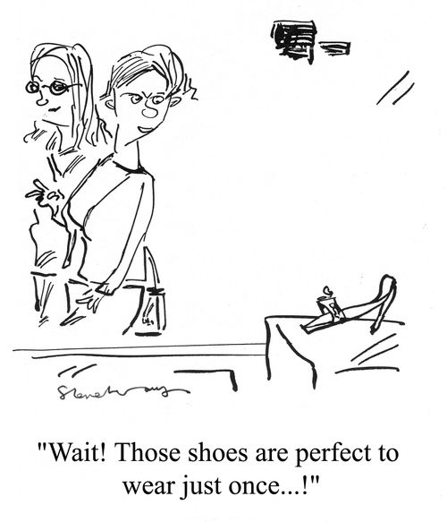 'Wait! Those shoes are perfect to wear just once...!'