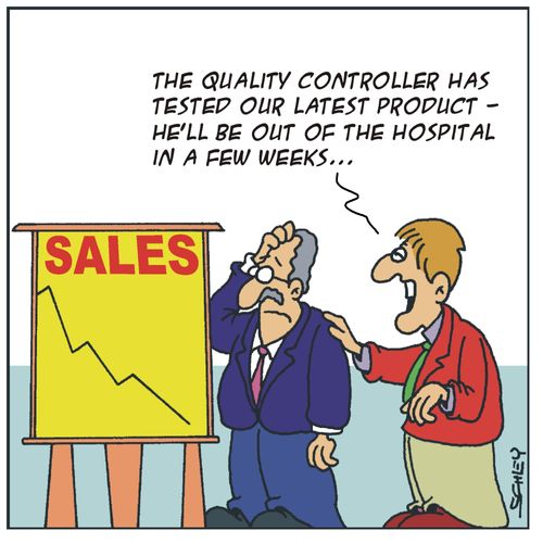 'The quality controller has tested our latest product - he'll be out of the hospital in a few weeks...'