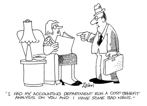 'I had my accounting department run a cost-benefit analysis on you and I have some bad news.'