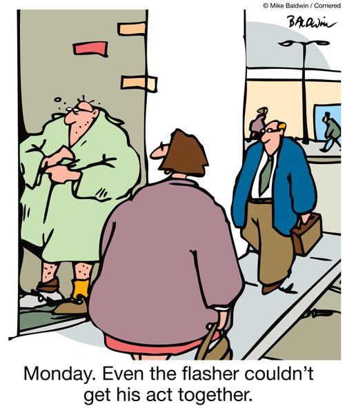 Monday: Even the flasher couldn't get his act together.