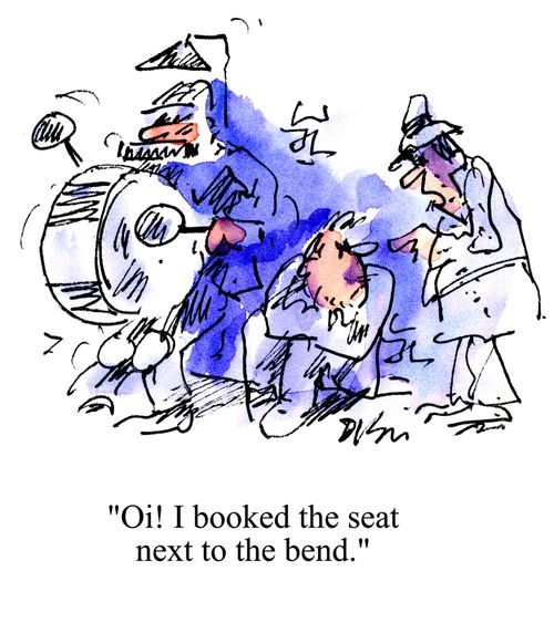 'Oi! I booked the seat next to the bend.'