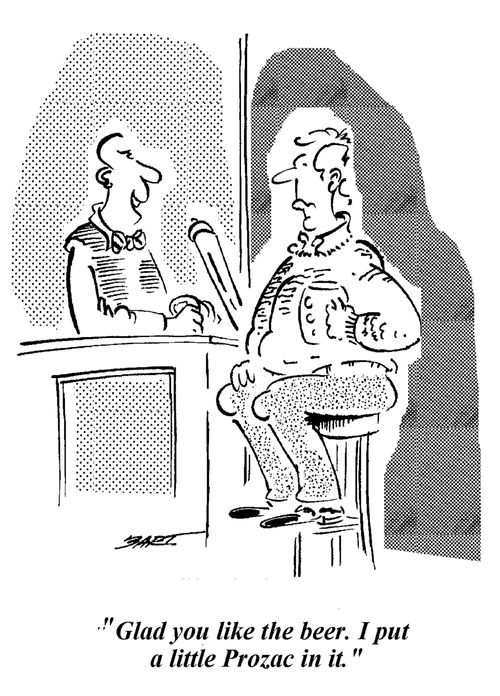 "Glad you like the beer. I put a little Prozac in it."