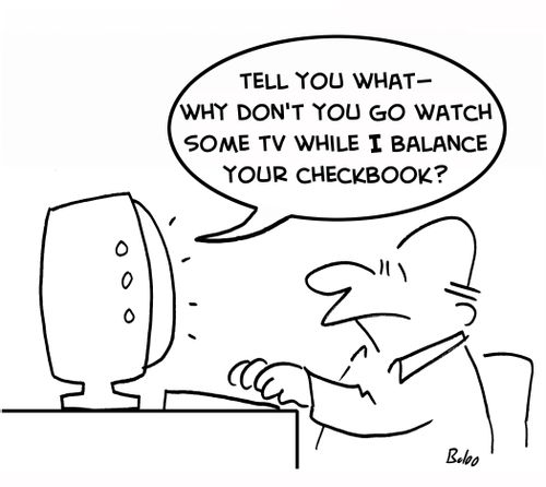 'Tell you what -- why don't you go watch some TV while I balance your checkbook?'