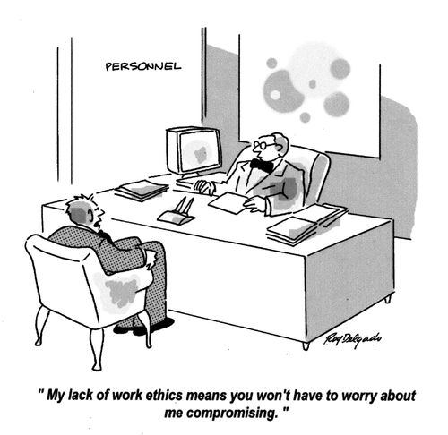 'My lack of work ethics means you won't have to worry about me compromising.'