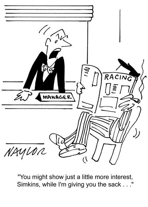'You might show just a little more interest, Simkins, while I'm giving you the sack...'