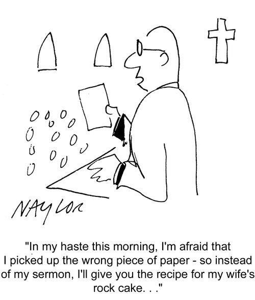'In my haste this morning, I'm afraid that I picked up the wrong piece of paper - so instead of my sermon, I'll give you the recipe for my wife's rock cake...'