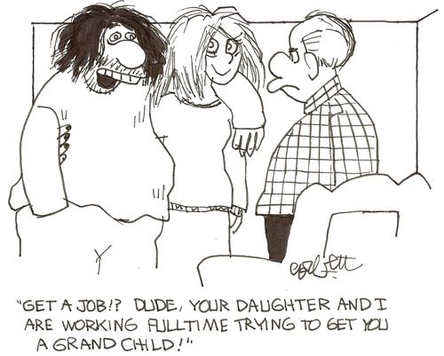 'Get a job!?  Dude, your daughter and I are working fulltime trying to get you a grandchild!'