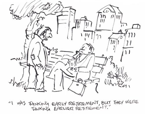 'I was thinking early retirement, but they were thinking earlier retirement.'