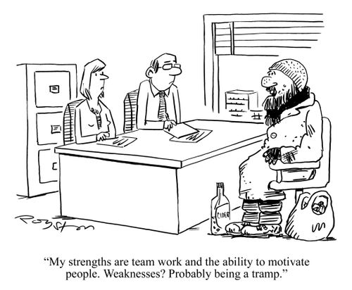 'My strengths are team work and the ability to motivate people. Weaknesses? Probably being a tramp.'