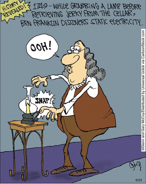 1749 - While grabbing a lamp before retrieving jerky from the cellar, Ben Franklin discovers static electricity.