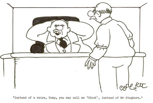 'Instead of a raise, Yomp, you may call me 'Chief', instead of Mr Staghorn.'