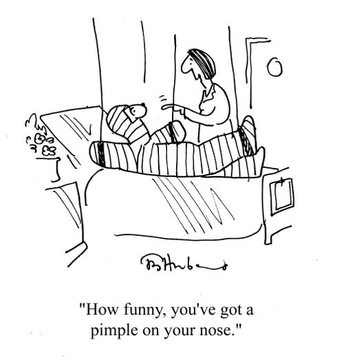 'How funny, you've got a pimple on your nose.'