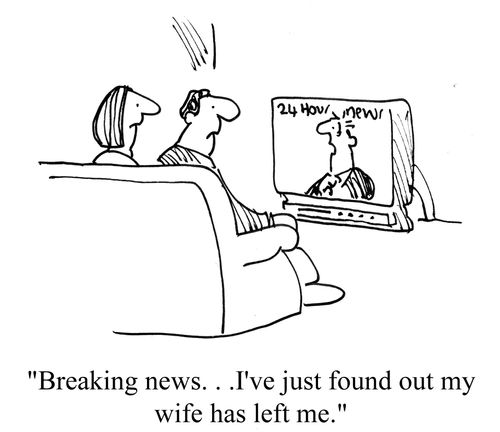 'Breaking news. . . I've just found out my wife has left me.'