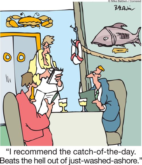 'I recommend the catch-of-the-day. Beats the hell out of just-washed-ashore.'