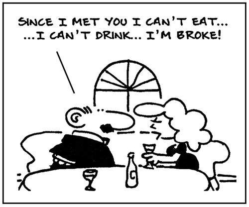 'Since I met you I can't eat...I can't drink...I'm broke.'
