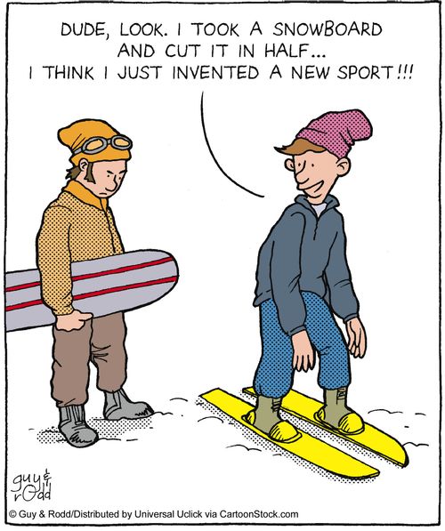 'Dude, look. I took a snowboard and cut it in half... I think I just invented a new sport!'