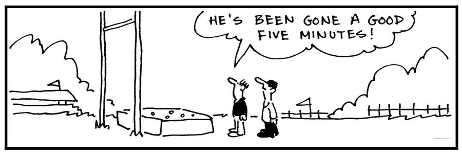 'He's been gone a good five minutes.'