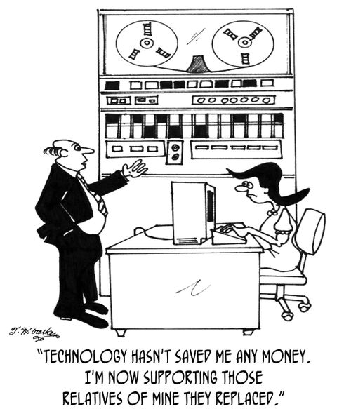 'Technology hasn't saved me any money. I'm now supporting those relatives of mine they replaced.'