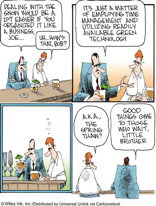 'Dealing with the snow would be a lot easier if you organized it like a business, Joe...It's just a matter of employing time management and utilizing readily available green technology.'