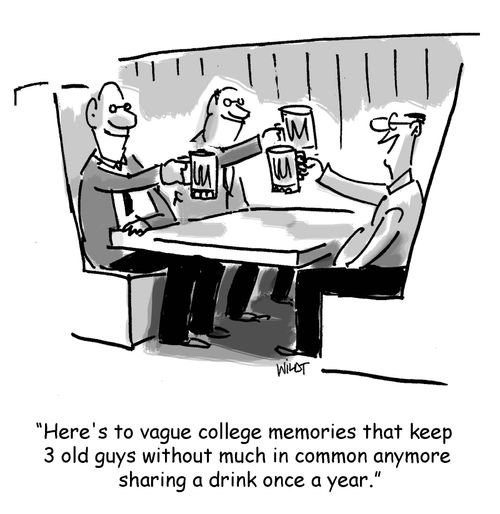 'Here's to vague college memories that keep 3 old guys without much in common anymore sharing a drink once a year.'