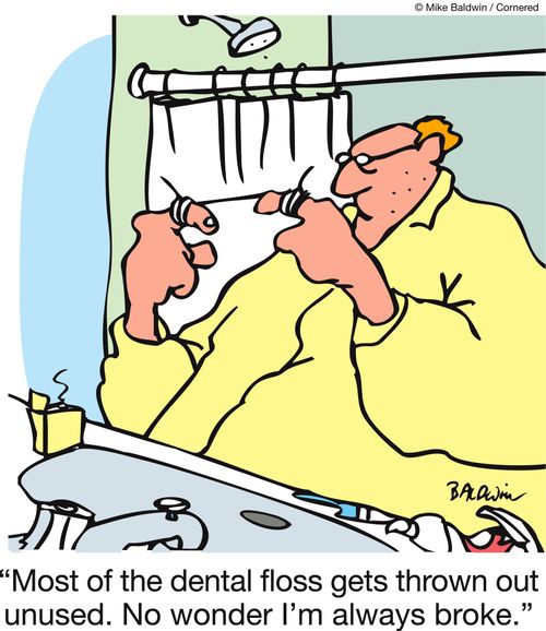 'Most of the dental floss gets thrown out on used. No wonder I'm always broke.'