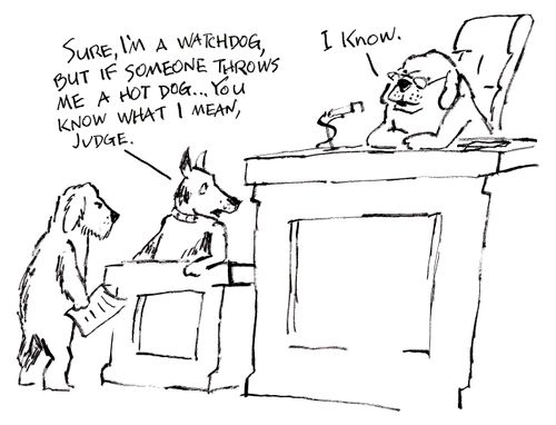 'Sure, I'm a watchdog, but if somebody throws me a hot dog...you know what I mean, judge.'