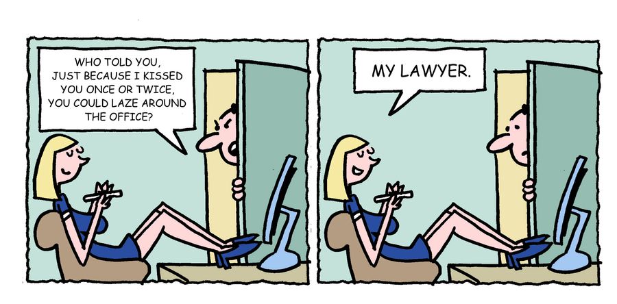 'Who told you, just because i kissed you once or twice, you could laze around the office?'