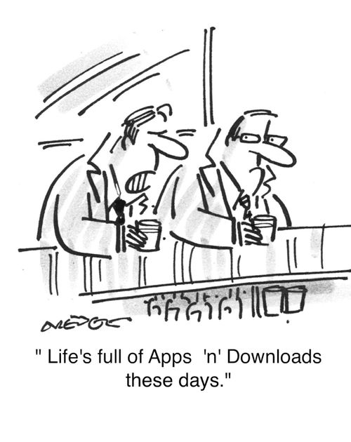 'Life's full of Apps 'n' Downloads these days.'