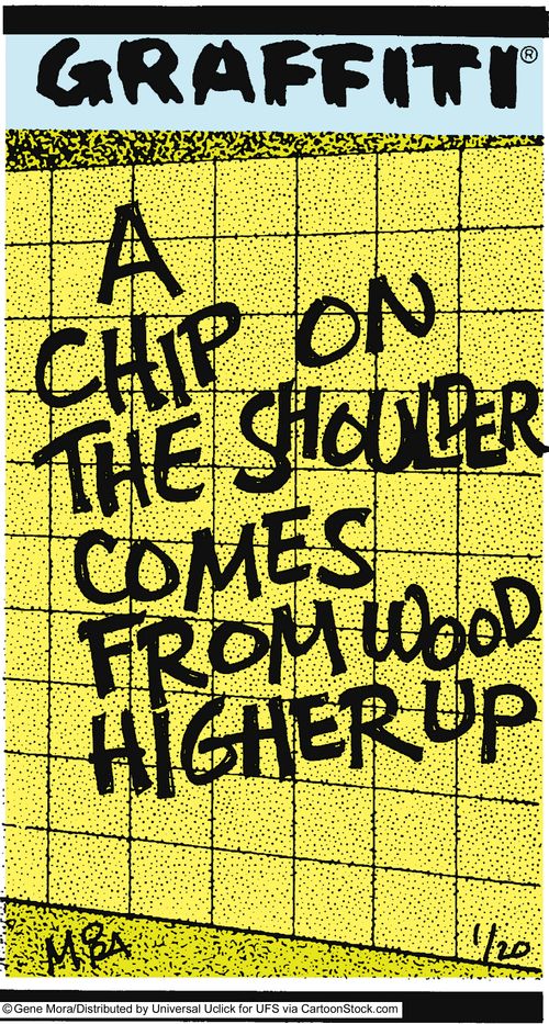 A chip on the shoulder comes from wood higher up.