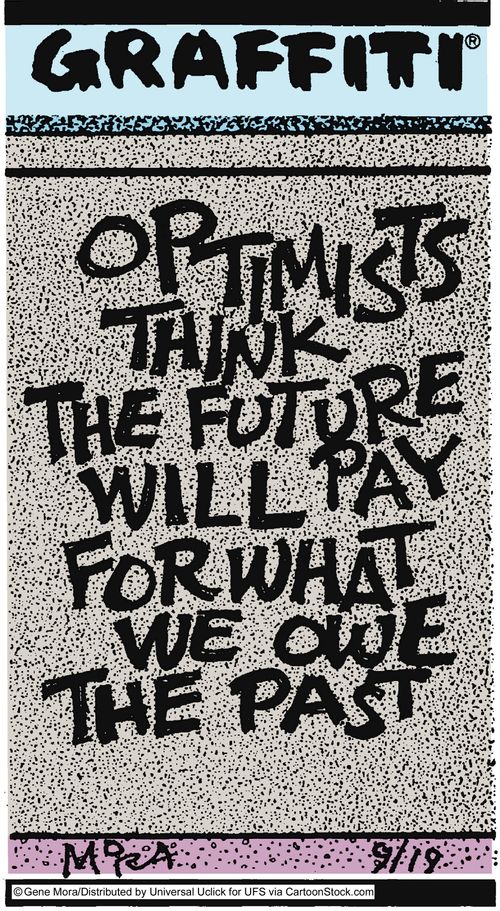 Optimists think the future will pay for what we owe the past.