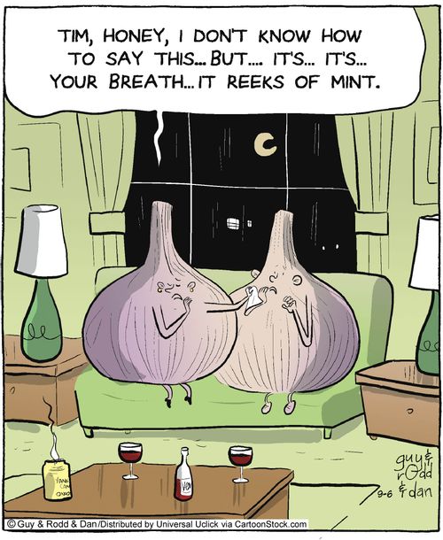 'Tim, honey, I don't know how to say this...But...It's...It's your breath...It reeks of mint.'