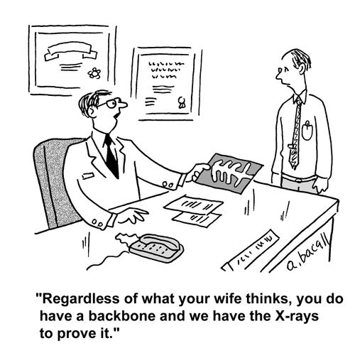 'Regardless of what your wife thinks, you do have a backbone and we have the X-rays to prove it.'