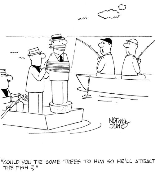 'Could you tie some trees to him so he'll attract the fish?'