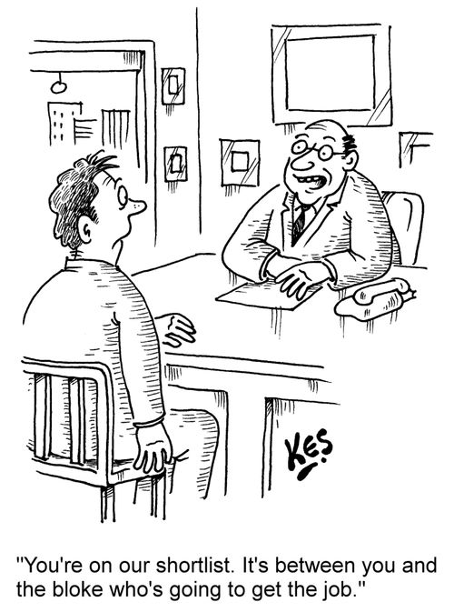 'You're on our shortlist. It's between you and the bloke who's going to get the job.'