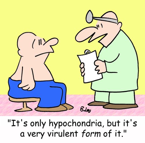 'It's only hypochondria, but it's a very virulent FORM of it.'