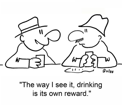 'The way I see it, drinking is its own reward.'