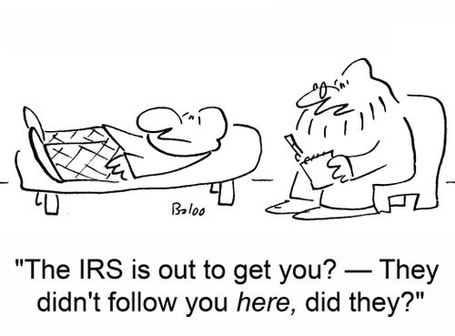 The IRS is out to get you? -They didn't follow your HERE, did they?