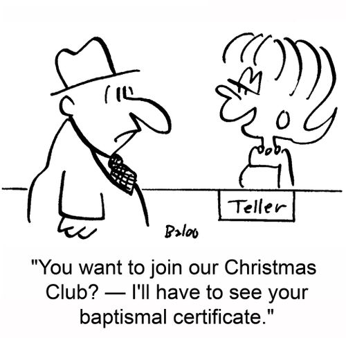 'You want to join our Christmas Club? -- I'll have to see your baptismal certificate.'