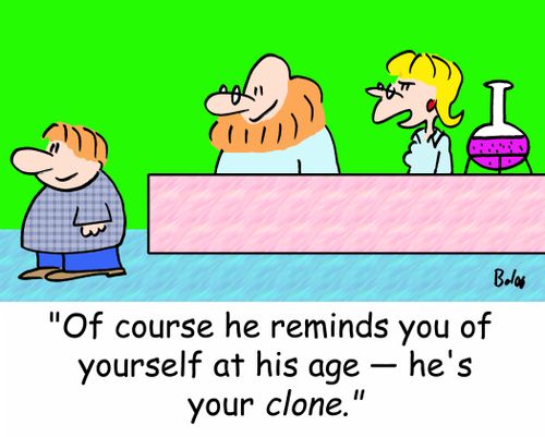 'Of course he reminds you of yourself at his age -- he's your clone.'