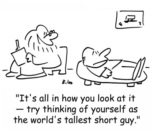 'It's all in how you look at it -- try thinking of yourself as the world's tallest short guy.'