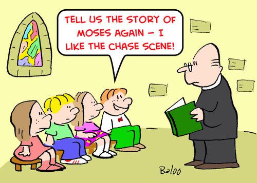 'Tell us the story of Moses again -- I like the chase scene!'