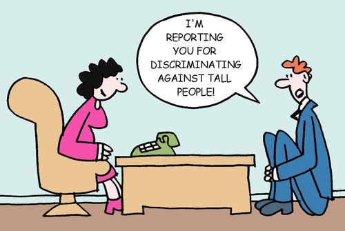 I'm reporting you for discriminating against tall people!