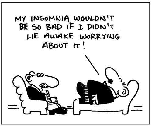 My inomnia wouldn't be so bad if I didn't lie awake worrying about it.