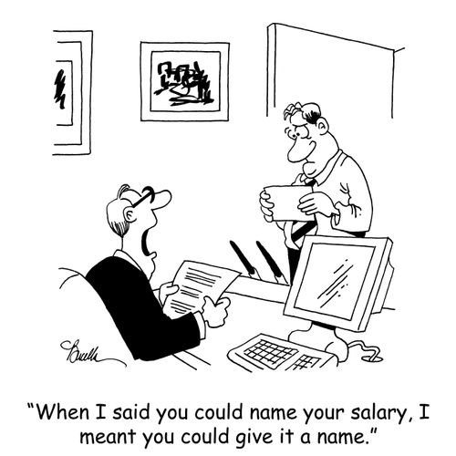 'When I said you could name your salary, I meant you could give it a name.'