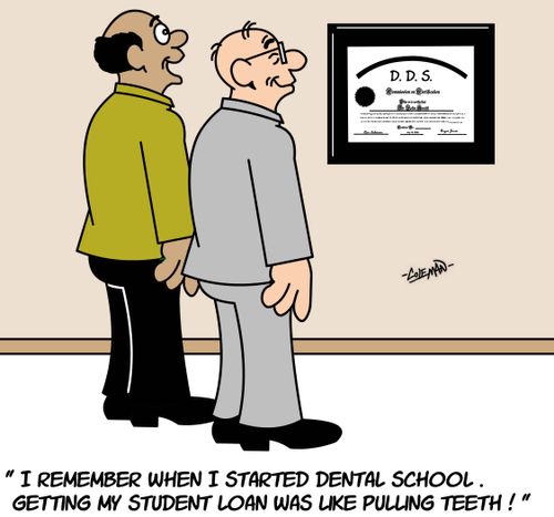 I remember when I started dental school. Getting my student loan was like pulling teeth!