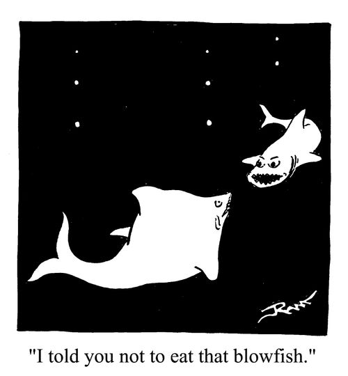 I told you not to eat that Blowfish.