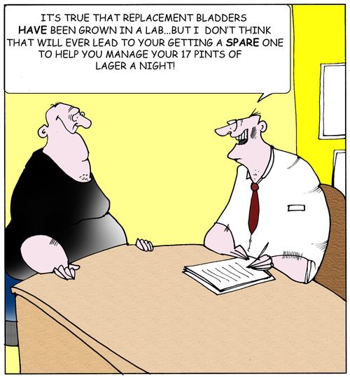 'It's true that replacement bladders have been grown in a lab...but I don't think that will ever lead to your getting a spare one to help your manage your 17 pints of lager a night.'