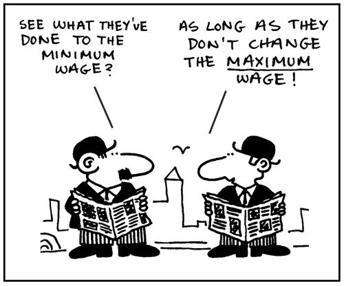 'See what they've done to the minimum wage?' - 'As long as they don't change the maximum wage.'